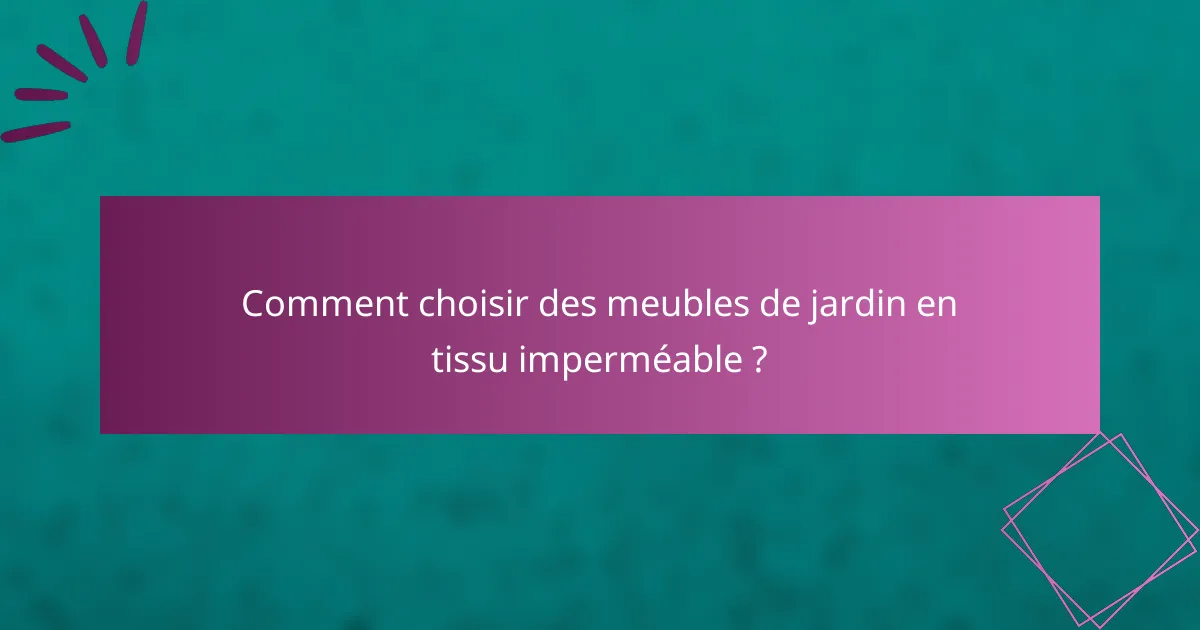 Comment choisir des meubles de jardin en tissu imperméable ?
