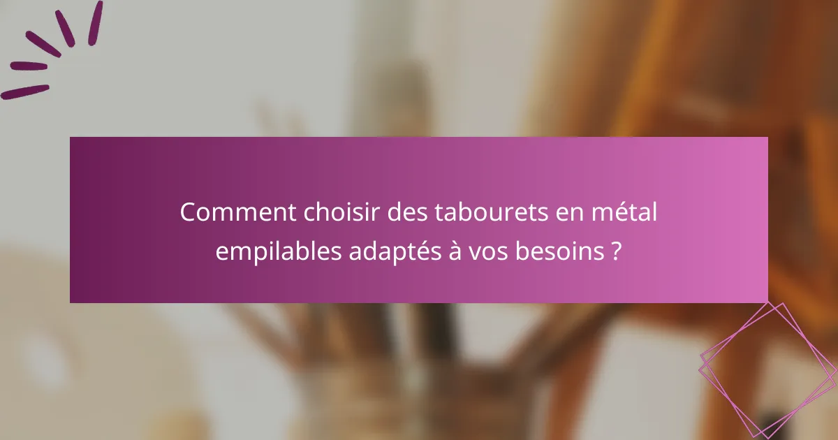 Comment choisir des tabourets en métal empilables adaptés à vos besoins ?