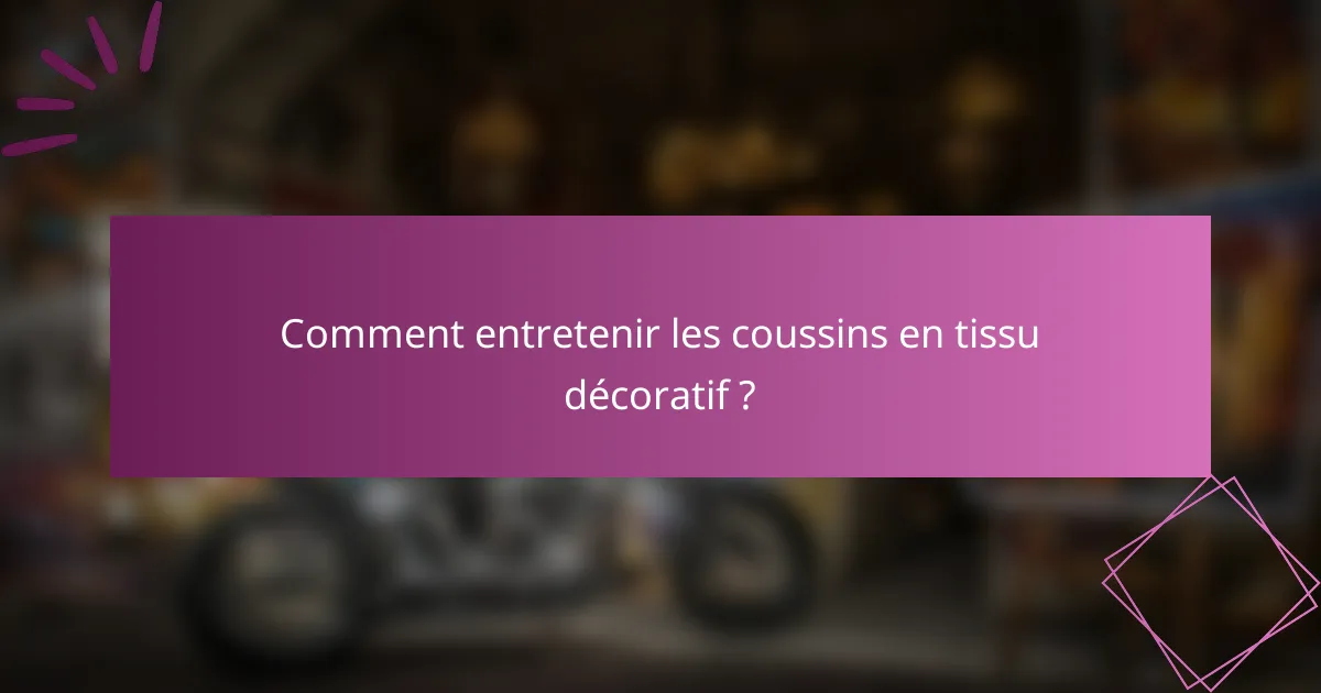 Comment entretenir les coussins en tissu décoratif ?