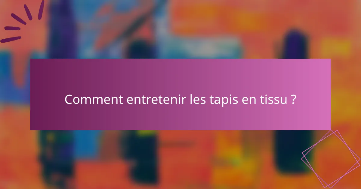 Comment entretenir les tapis en tissu ?
