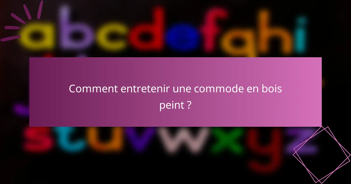Comment entretenir une commode en bois peint ?