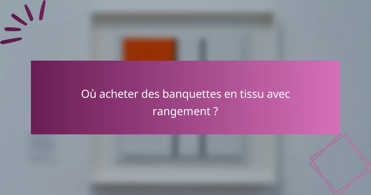 Où acheter des banquettes en tissu avec rangement ?