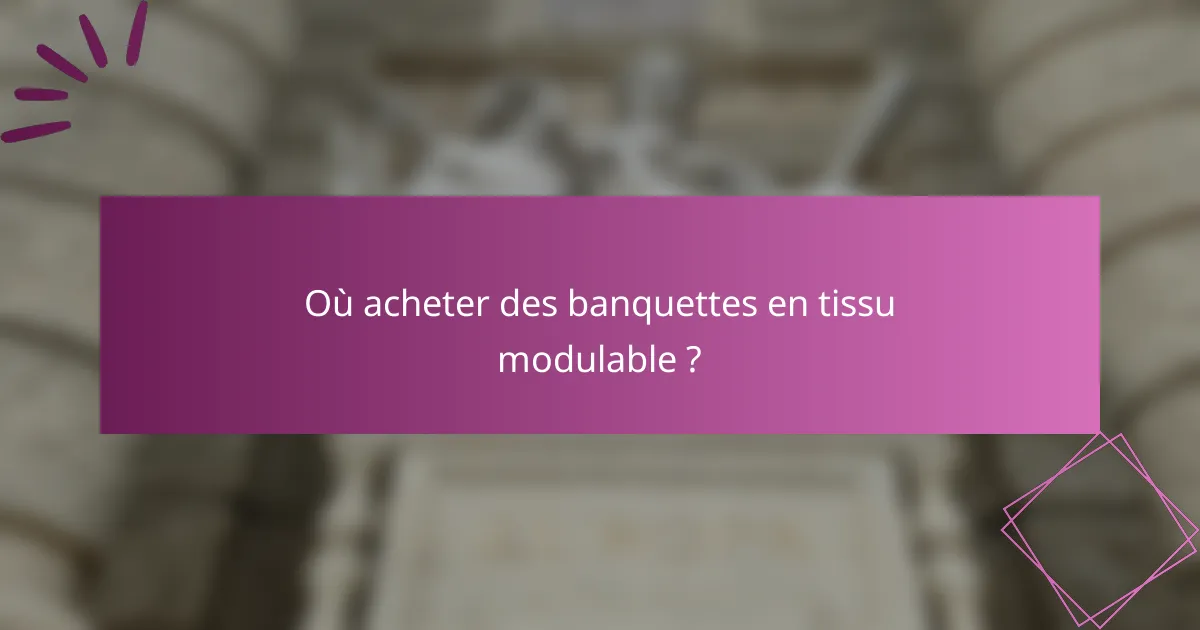 Où acheter des banquettes en tissu modulable ?
