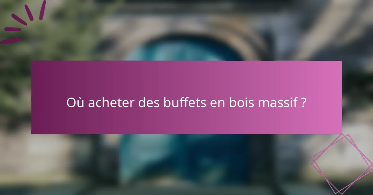 Où acheter des buffets en bois massif ?