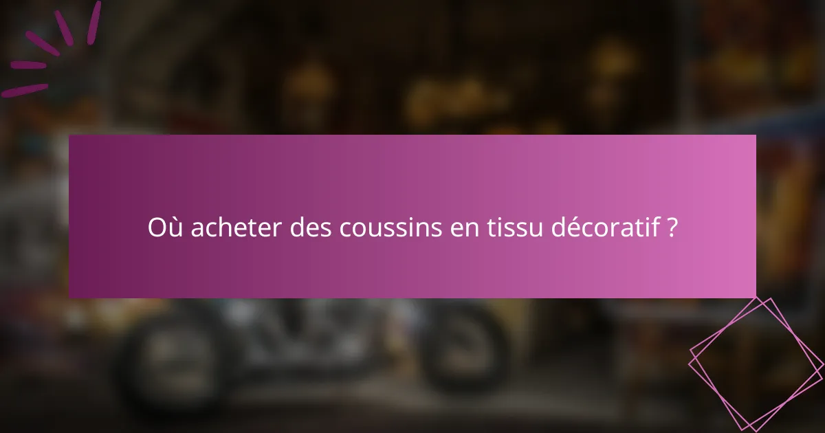 Où acheter des coussins en tissu décoratif ?