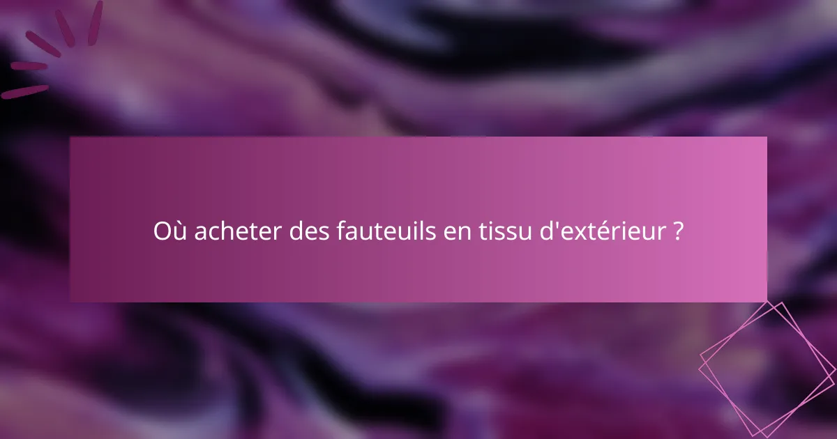 Où acheter des fauteuils en tissu d'extérieur ?