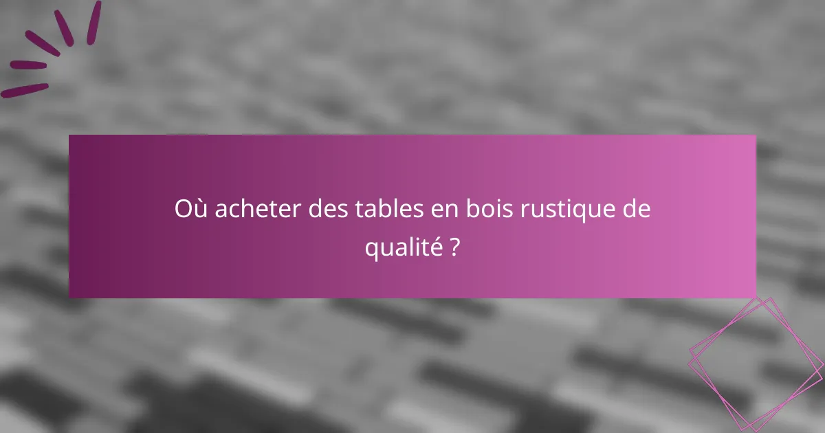 Où acheter des tables en bois rustique de qualité ?