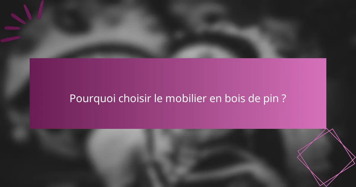 Pourquoi choisir le mobilier en bois de pin ?