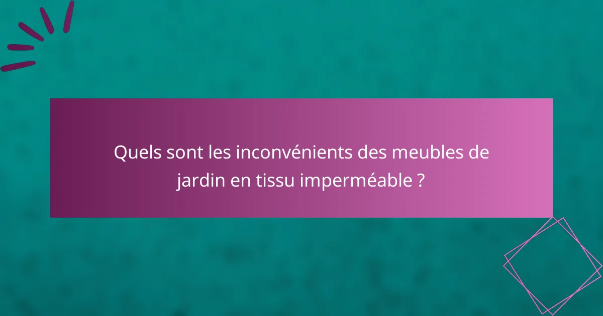 Quels sont les inconvénients des meubles de jardin en tissu imperméable ?
