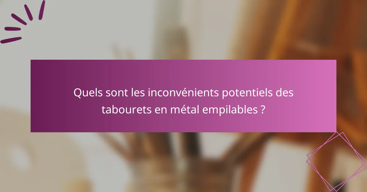 Quels sont les inconvénients potentiels des tabourets en métal empilables ?