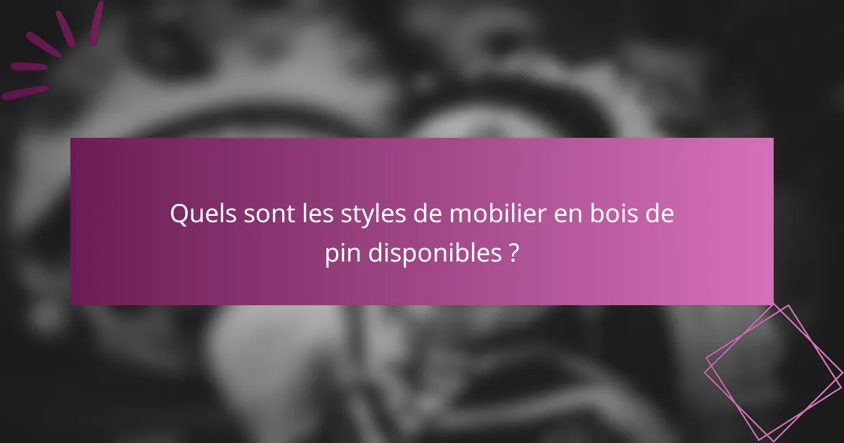 Quels sont les styles de mobilier en bois de pin disponibles ?