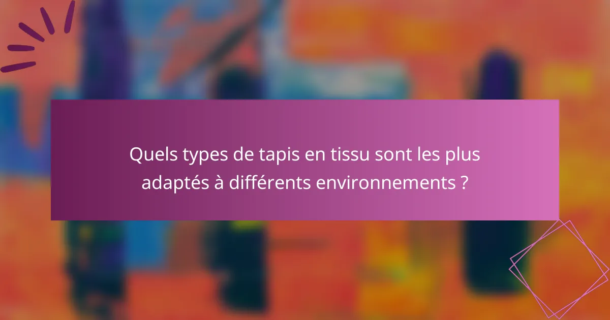 Quels types de tapis en tissu sont les plus adaptés à différents environnements ?